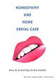Homeopathy and Home Dental Care - How to Avoid Most Trips to the Dentist (Health at Home)
